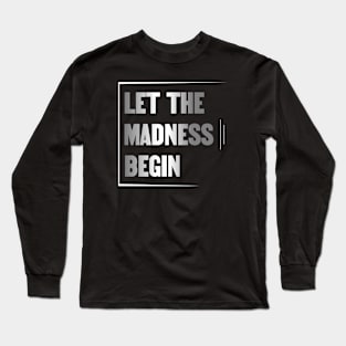 Let the Madness Begin Long Sleeve T-Shirt